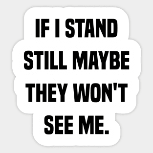 If I Stand Still They Won't See Me Sticker